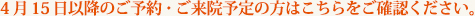 4月15日以降のご予約・ご来院予定の方はこちらをご確認ください。